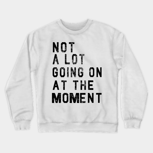 NOT A LOT GOING ON AT THE MOMENT Crewneck Sweatshirt by Scarebaby